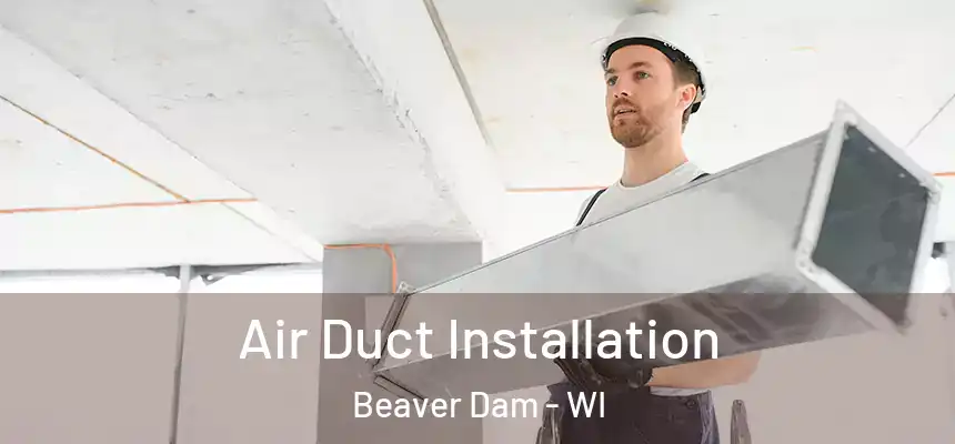  Air Duct Installation Beaver Dam - WI