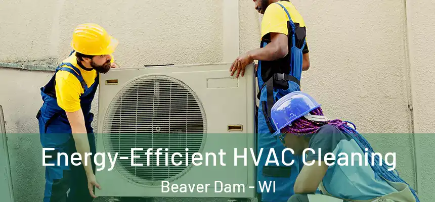  Energy-Efficient HVAC Cleaning Beaver Dam - WI