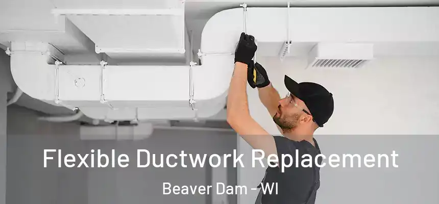  Flexible Ductwork Replacement Beaver Dam - WI